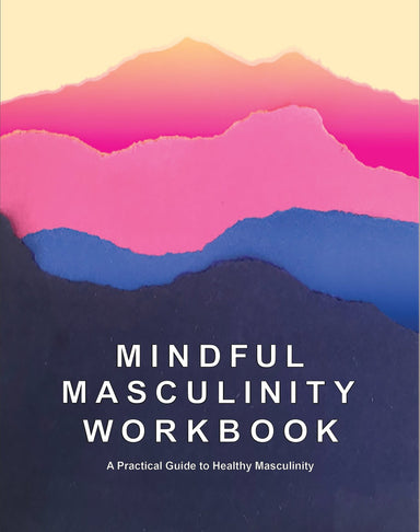 Book cover depicting colourful mountain ranges. Cover reads "Mindful Masculinity Workbook A Practical Guide to Healthy Masculinity"