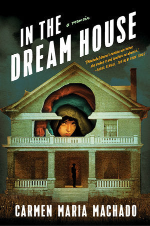 Book cover depicts a person looking through a hole in a house. Cover reads "In the dream house a memoir Carmen Maria Machado"