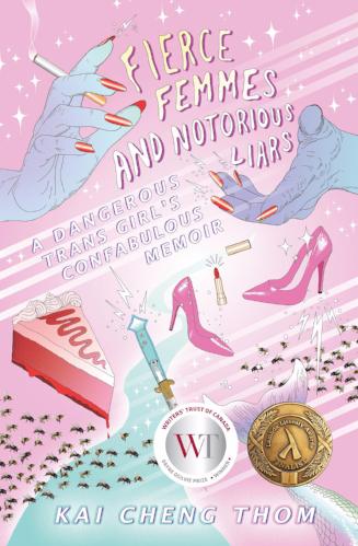 Book cover reading "Fierce Femmes and Notorious Liars a dangerous trans girl's confabulous memoir Kai Cheng Thom" and depicting two hands with red nails, pink heels, lipstick and a piece of pie