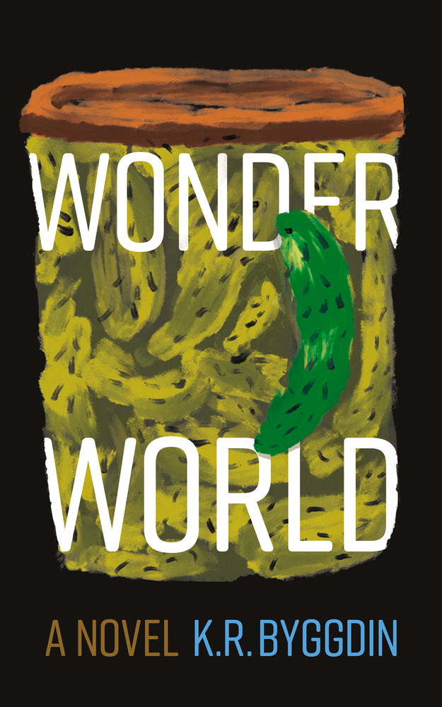 Book cover with a black background and a painted image of a jar of packles with words in white text saying "Wonder World". Beneath the image is orange coloured text "A Novel" and in blue text "K.R. Byggdin"