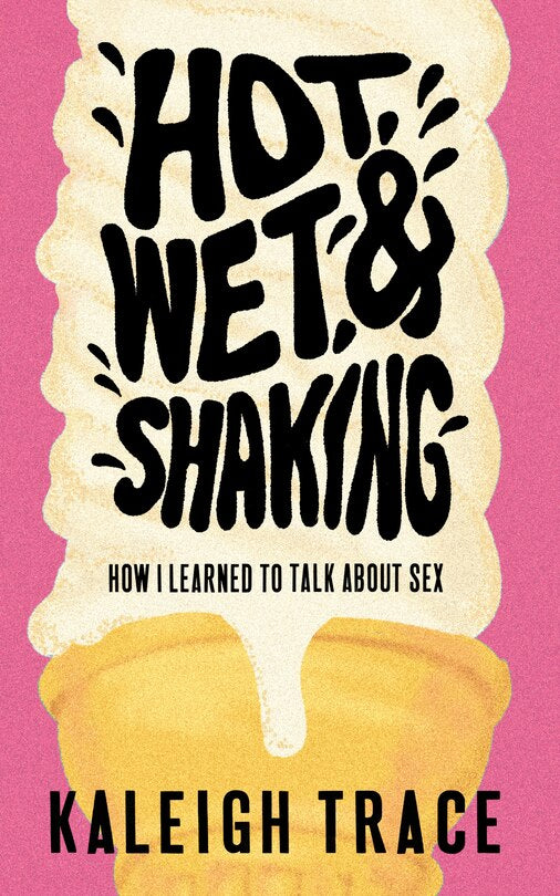 Hot, Wet, and Shaking: How I Learned to Talk About Sex