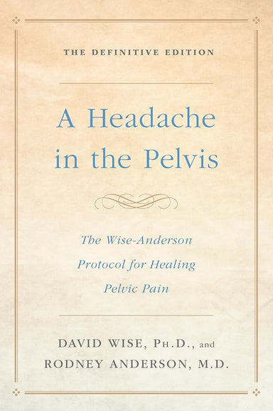 A Headache in the Pelvis: The Wise-Anderson Protocol for Healing Pelvic Pain: The Definitive Edition cover image
