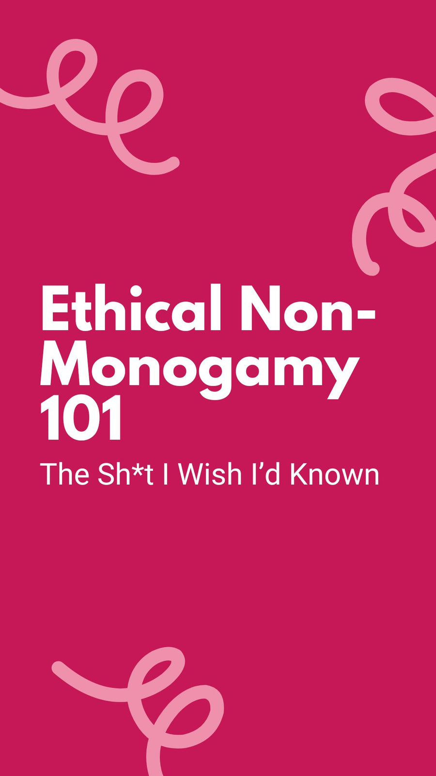 Ethical Non-Monogamy 101: The Sh*t I Wish I'd Known