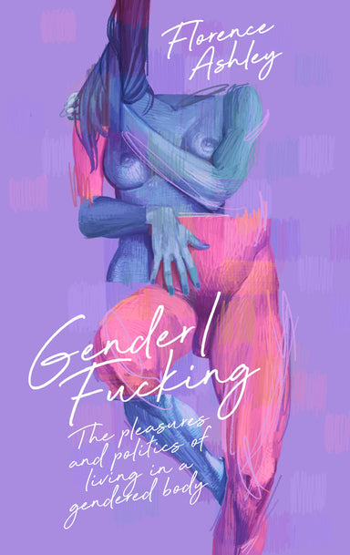 Pink and blue abstracts drawings of bodies overlaid on a lilac background with the cursive text "Florence Ashley, Gender/Fucking, The pleasure and politics of living in a gendered body"