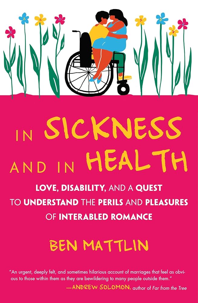 In Sickness and in Health: Love, Disability, and a Quest to Understand the Perils and Pleasures of Interabled Romance cover image
