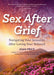 Sex After Grief: Navigating Your Sexuality After Losing Your Beloved (Healing After Loss, Grief Gift, Bereavement Gift, Senior Sex) cover image