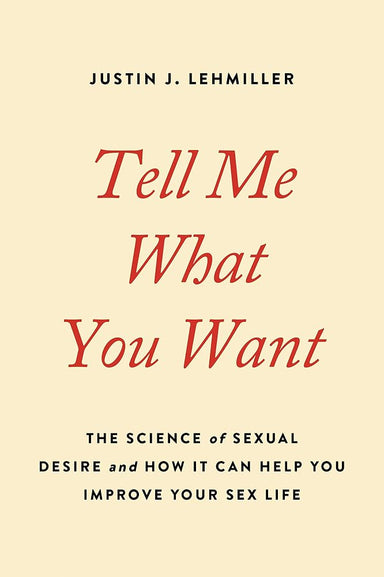 Tell Me What You Want: The Science of Sexual Desire and How It Can Help You Improve Your Sex Life cover image