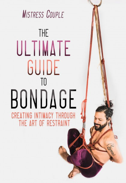 Book cover reading "Mistress Couple The Ultimate Guide to Bondage Creating Intimacy Through the Art of Restraint" Cover depicts a person handing from ropes