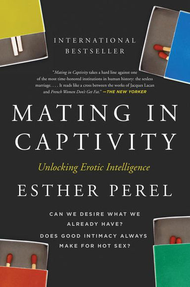Book cover reading "International bestseller Mating in Captivity Unlocking erotic intelligence Esther Perel Can  we desire what we already have? Does good intimacy always make for hot sex?" Cover also depicts four matchbooks, one in each corner