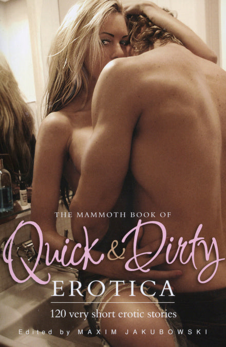 Book cover depicts two people having sex against a sink, with one of them looking at the viewer. Cover reads "The Mammoth book of quick & Dirty Erotica 120 very short erotic stories edited by Maxim Jakubowski"