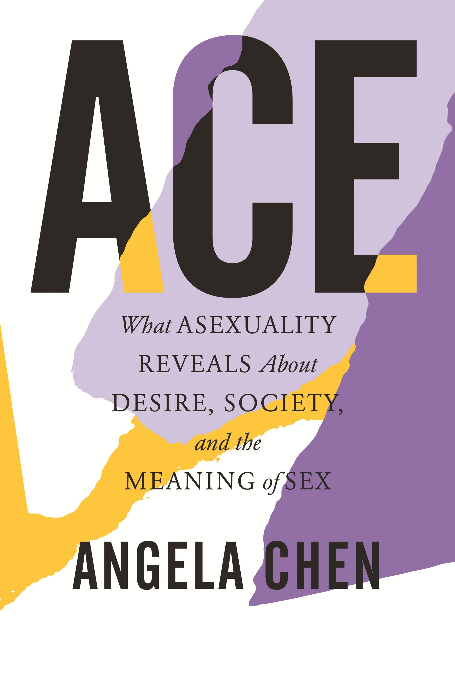 Cover of Ace: What Asexuality reveals about desire society and the meaning of sex