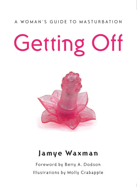 Book cover reading "a woman's guide to masterbation Getting Off Jamye Waxman Foreword by Betty Dodson Illustrations by Molly Crabapple" and depicting a silicone vibrator