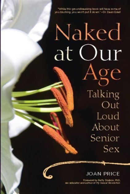 Book cover reading "Naked at our age talking out loud about Senior Sex Joan Price foreword by Betty Dodson, PhD sex educator and author of My Sexual Revolution"