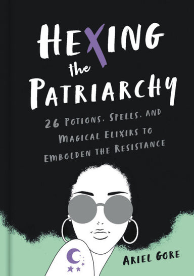 Book cover depicting a person with an afro and sunglasses. Cover reads "hexing the patriarchy 26 potions, spells, and magical elixirs to embolden the resistance ariel gore"