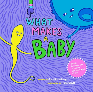 Book cover depicts illustrations of egg and sperm smiling and waving at each other. Cover reads "What makes a baby written by Cory Silverberg illustrated by Fiona Smyth"
