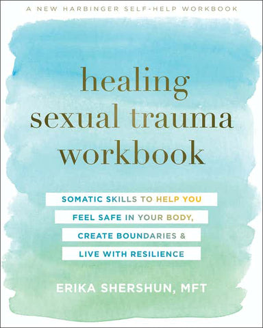 Book cover has a blue and green background. It reads: "A new harbinger self-help workbook healing sexual trauma workbook somatic skills to help you feel safe in your body, create boundaries & live with resilience Erika Shershun, MFT"