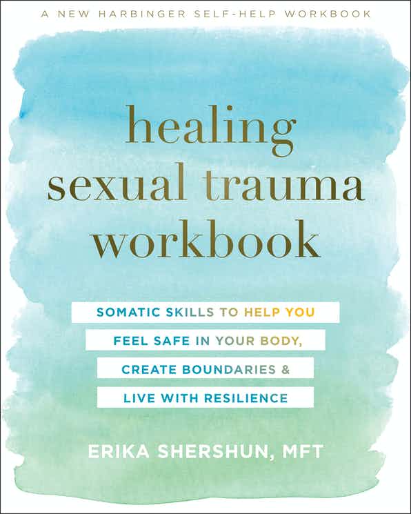 Book cover has a blue and green background. It reads: "A new harbinger self-help workbook healing sexual trauma workbook somatic skills to help you feel safe in your body, create boundaries & live with resilience Erika Shershun, MFT"