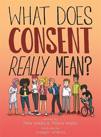 Book cover depicting eight people looking at each other quizzically. Cover reads "What Does Consent really mean? written by Pete Wallis & Thalia Wallis Illustrated by Joseph Wilkins"