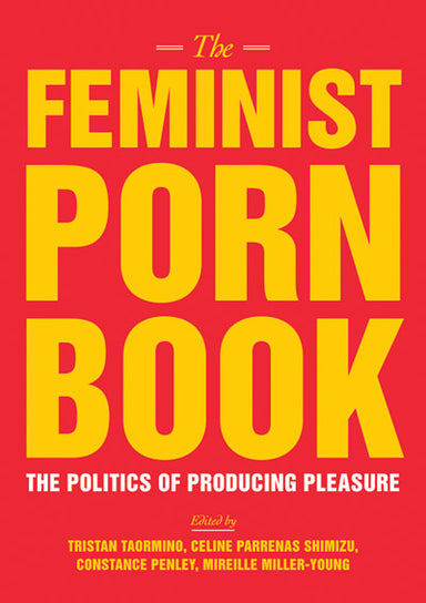 Book cover reading "The Feminist Porn Book The Politics of Producing Pleasure Edited by Tristan Taorming, Celine Parrenas Shimizu, Constance Penley, Mireille Miller-Young"