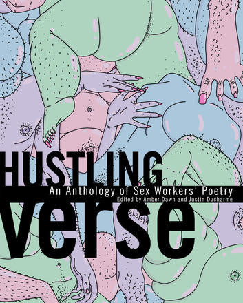 Book cover depicting cartoon bodies in pink, blue, and green squished together. cover reads "Hustling Verse An Anthology of Sex Workers' Poetry Edited by Amber Dawna nd Justin Ducharme