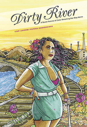 Book cover reading "Dirty River A Queer Femme of Colour Dreaming Her Way Home Leah Lakshmi Piepzna-Samarasinha" with a cartoon version of Leah looking into the distance