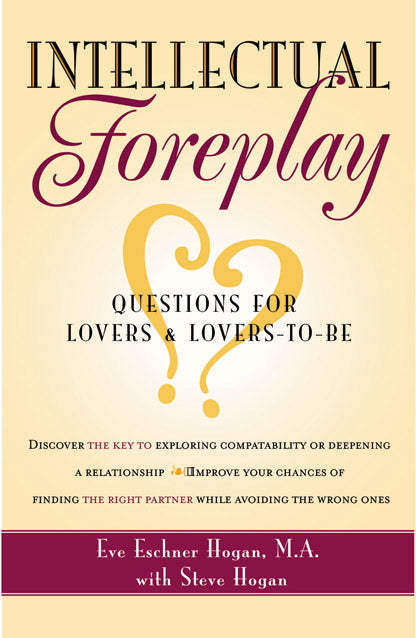Book cover reading "Intellectual Foreplay Qquestions for lovers & lovers-to-bed Discover the key to exploring compatibility or deepening a relationship Improve your chances of finding the right partner while avoiding the wrong ones Eve Eschner Hogan, M.A. with Steve Hogan" 