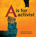 A is for Activist cover. Yellow Background, with an illustrated child's arm held up in a fist in the lower left corner. A black cat hangs upside down in the upper right corner. The title is printed across the middle. lower right corner reads "written and illustrated by Innosanto Nagara"