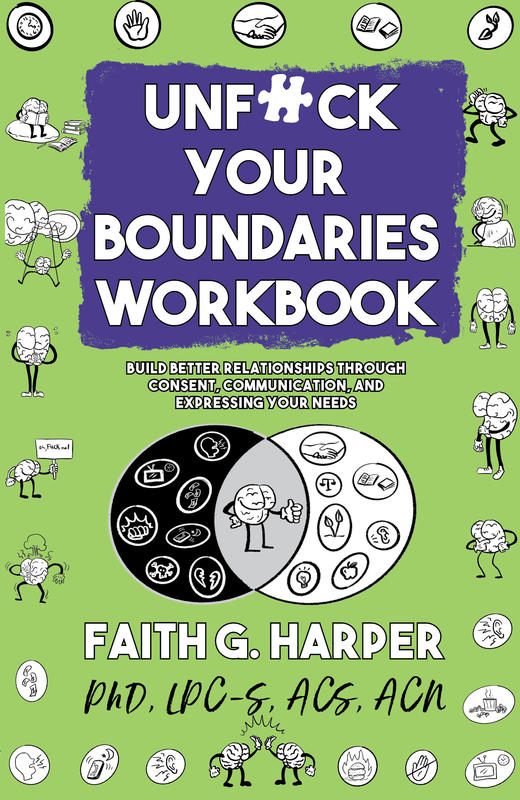 Book cover reading "Unf*ck your boundaries workbook build better relationships through consent, communication, and expressing your needs Faith G. Harper PhS, LPC-S, ACS, ACN"