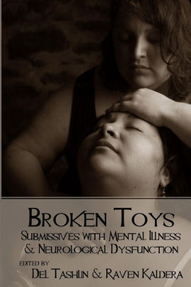 Book cover reading "Broken Toys submissives with mental illness & neurological dysfunction edited by del tashlin & Raven Kaldera" and depicting two people holding each other
