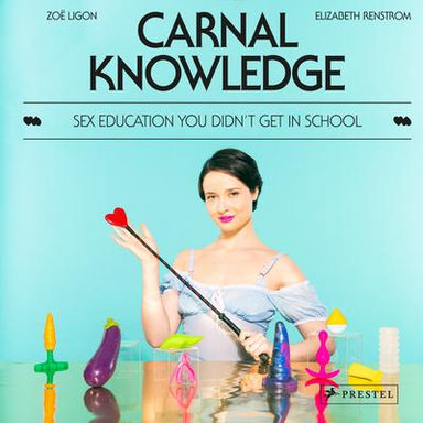 Cover depicts author Zoe Ligon holding a riding crop with a table of sex toys in front of her. Title reads Carnal Knowledge: Sex Education You didn't Get in School