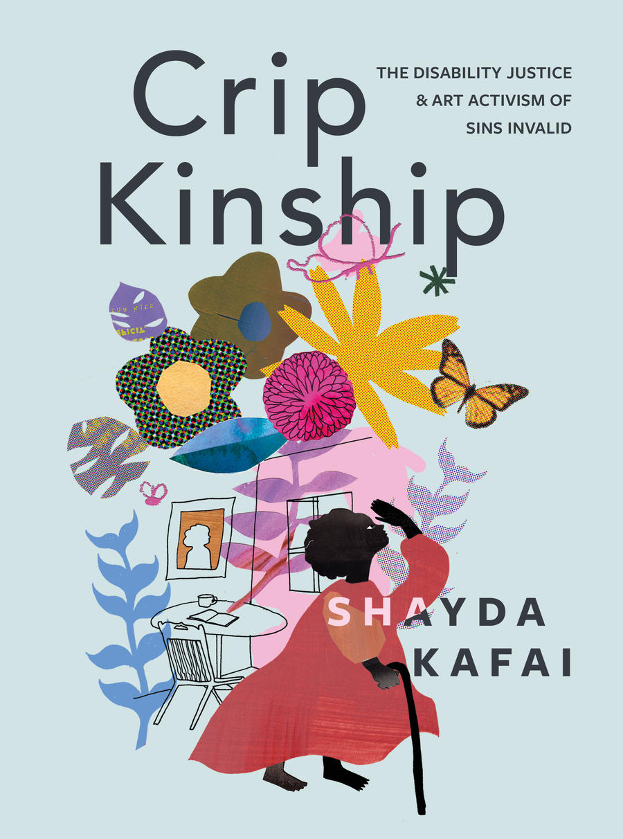 Book cover depicts an animated picture of a black person wearing a red dress and holding a cane, against the backdrop of flowers and butterflies on a blue background. Title reads "Crip Kinship: The Disability Justice and Arts Activism of Sins invalid" Author's name is Shayda Kafai