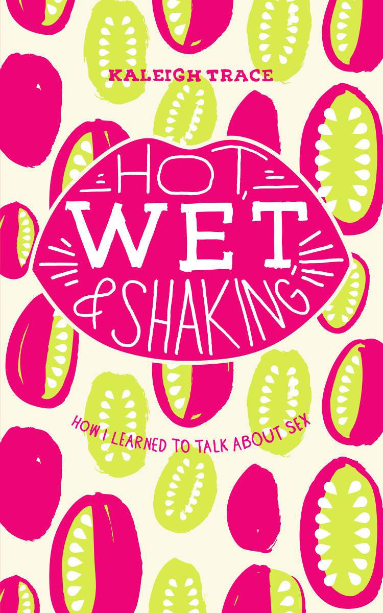 Book cover depicting a bunch of pink and green splotches, reading "Hot wet & shaking How I learned to talk about sex Kaleigh Trace"