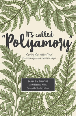Book cover reading "It's called 'polyamory' coming out about your nonmonogamous relationships Tamara Pincus and Rebecca Hiles Forword by Kendra Holiday"