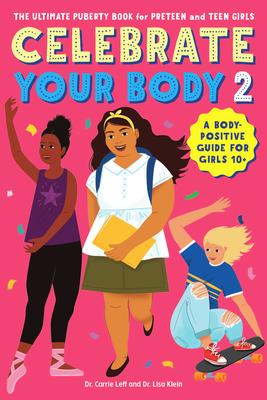 Book cover depicting three girls walking. Cover reads "The ultimate puberty book for preteen and teen girls Celebrate your Body 2 A body-positive guide for girls 10+ Dr. Carrie Leff and Dr. Lisa Klein"
