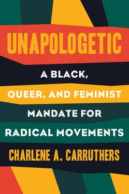 Book cover reading "Unapologetic a black, queer, and feminist mandate for radical movements Charlene A. Carruthers"