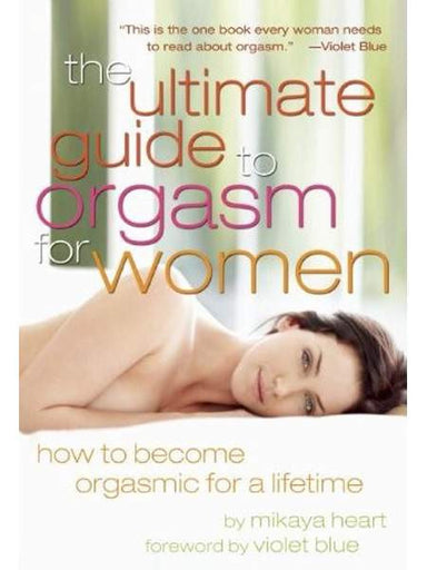 Book cover depicting someone lying on their side and looking at the viewer. Cover reads "The ultimate guide to orgasm for women how to be orgasmic for a lifetime by Mikaya Heart foreword by violet blue"