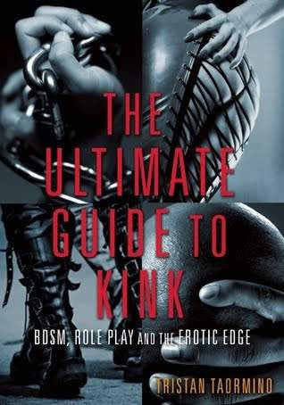 Book cover depicting someone holding chains, someone in lace and leather, someone in boots,a nd someone holding onto someone else's head. Cover reads "The Ultimate guide to kink BDSM, Role Play, and the Erotic Edge Tristan Taormino"