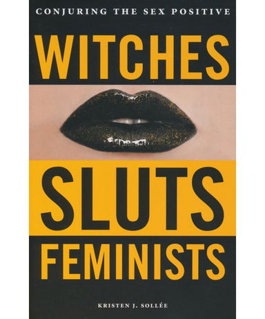 Book cover depicting a set of black lips. Cover reads "Conjuring the Sex Positive Witches Sluts Feminists Kristen J. Sollee"